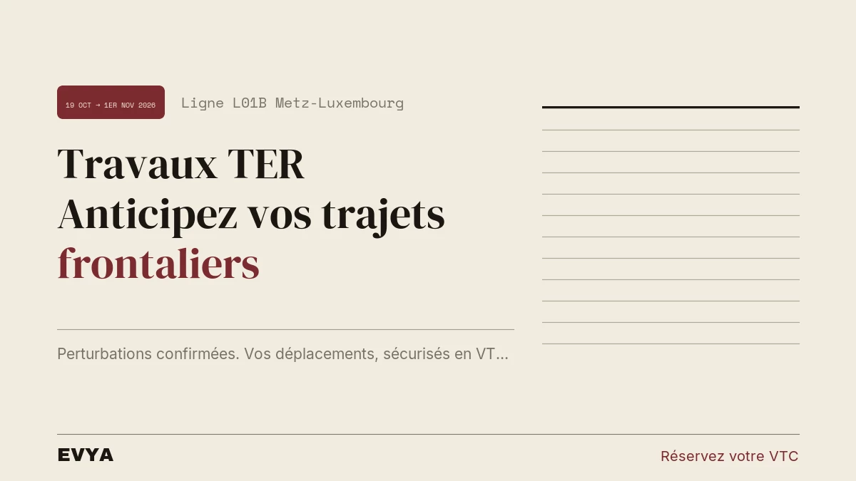 Brève presse travaux TER Metz-Luxembourg octobre 2026 : VTC privé EVYA pour frontaliers Nancy Lorraine